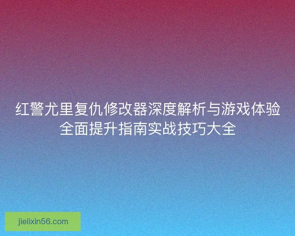 红警尤里复仇修改器深度解析与游戏体验全面提升指南实战技巧大全
